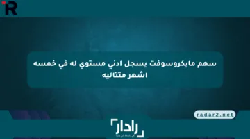 سهم مايكروسوفت يسجل أدنى مستوى له في خمسة أشهر متتالية